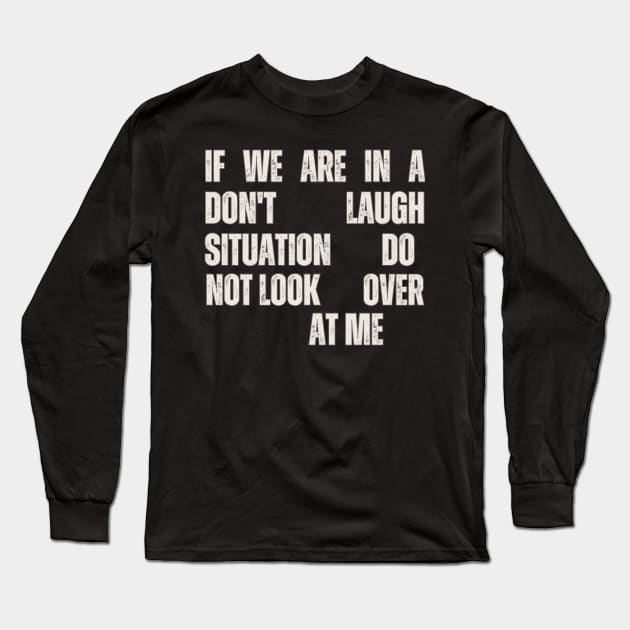 If We Are In A Don't Laugh Situation Do Not Look Over At Me Long Sleeve T-Shirt by Annabelhut